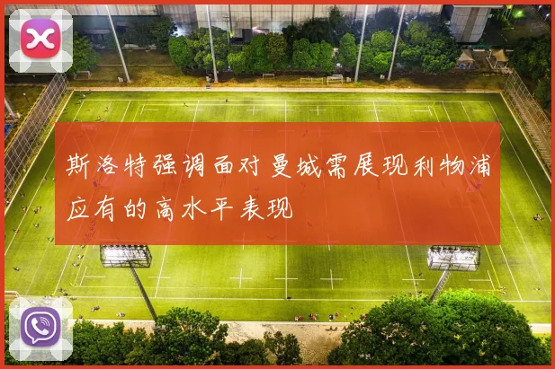 斯洛特强调面对曼城需展现利物浦应有的高水平表现