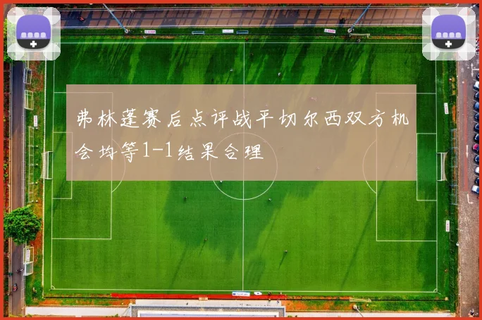 弗林蓬赛后点评战平切尔西双方机会均等1-1结果合理